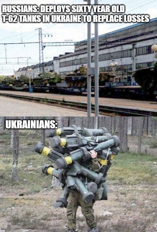 Tank rush | RUSSIANS: DEPLOYS SIXTY YEAR OLD T-62 TANKS IN UKRAINE TO REPLACE LOSSES; UKRAINIANS: | image tagged in ukraine | made w/ Imgflip meme maker