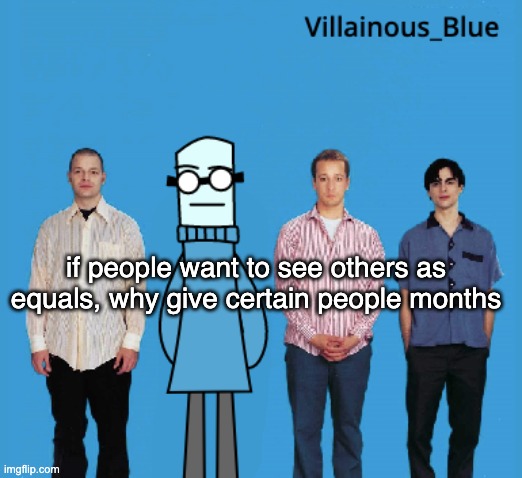 vb | if people want to see others as equals, why give certain people months | image tagged in vb | made w/ Imgflip meme maker
