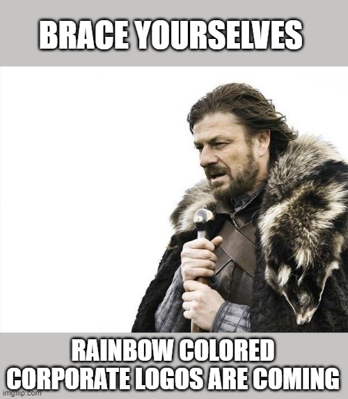 Brace Yourselves X is Coming | BRACE YOURSELVES; RAINBOW COLORED CORPORATE LOGOS ARE COMING | image tagged in memes,brace yourselves x is coming | made w/ Imgflip meme maker