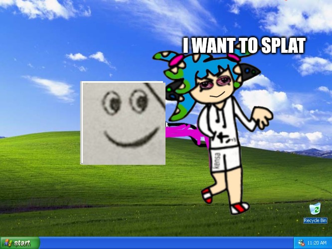 Windows XP | I WANT TO SPLAT | image tagged in windows xp | made w/ Imgflip meme maker