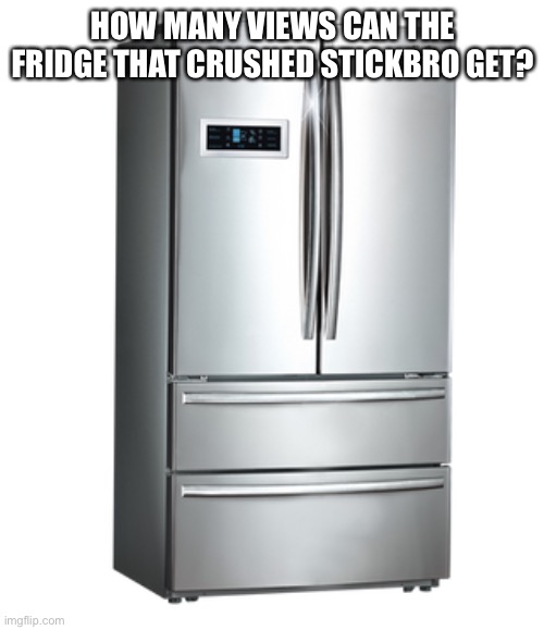 ? | HOW MANY VIEWS CAN THE FRIDGE THAT CRUSHED STICKBRO GET? | image tagged in pineapple,strawberry,apple,grape,lemon,kiwi | made w/ Imgflip meme maker