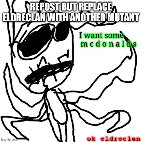 REPOST BUT REPLACE ELDRECLAN WITH ANOTHER MUTANT | image tagged in eldreclan mcdonald's | made w/ Imgflip meme maker