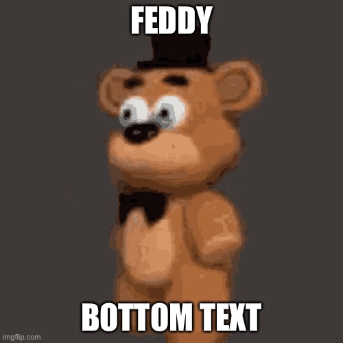 Fed | FEDDY; BOTTOM TEXT | image tagged in memes | made w/ Imgflip meme maker