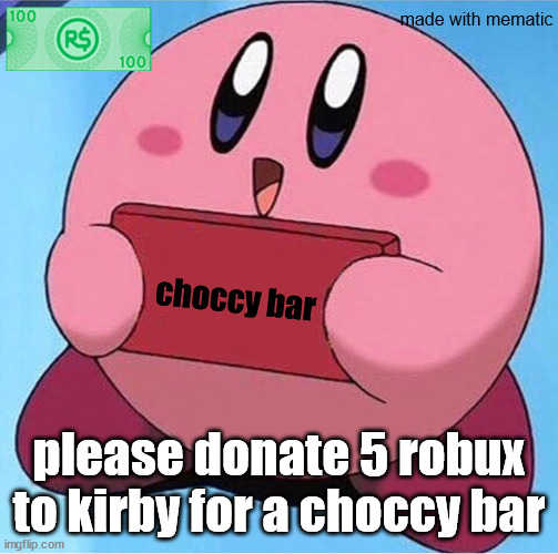 Kirby holding a sign | made with mematic; choccy bar; please donate 5 robux to kirby for a choccy bar | image tagged in kirby holding a sign | made w/ Imgflip meme maker