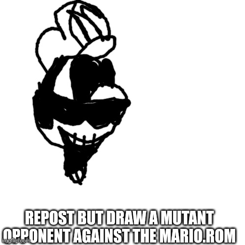 Blank Transparent Square Meme | REPOST BUT DRAW A MUTANT OPPONENT AGAINST THE MARIO.ROM | image tagged in memes,blank transparent square | made w/ Imgflip meme maker