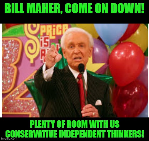 Bob barker | BILL MAHER, COME ON DOWN! PLENTY OF ROOM WITH US CONSERVATIVE INDEPENDENT THINKERS! | image tagged in bob barker | made w/ Imgflip meme maker