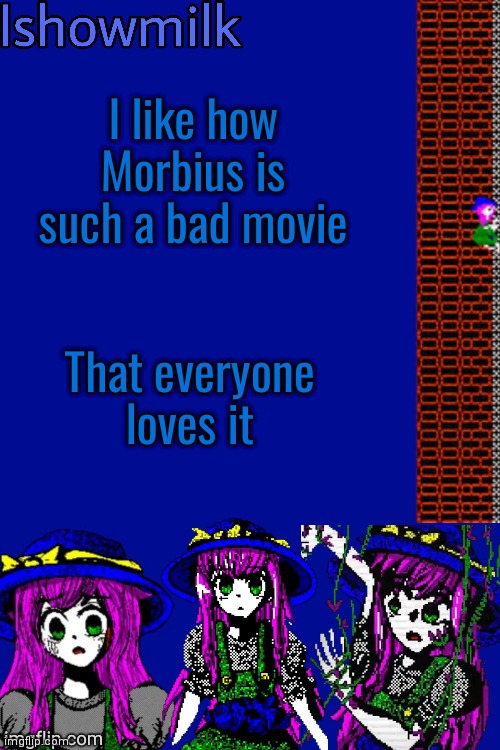 Milk but he's a 9 year old who dies (thanks Kenneth) | I like how Morbius is such a bad movie; That everyone loves it | image tagged in milk but he's a 9 year old who dies thanks kenneth | made w/ Imgflip meme maker