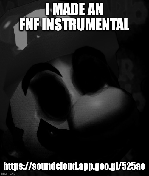 I MADE AN FNF INSTRUMENTAL; https://soundcloud.app.goo.gl/525ao | image tagged in cursed title | made w/ Imgflip meme maker