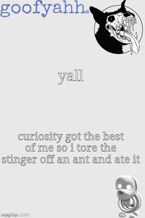 THE WORST PART IS THAT IT WAS G O O D BRUV | yall; curiosity got the best of me so i tore the stinger off an ant and ate it | image tagged in skulldog shenanigans ty kenneth | made w/ Imgflip meme maker