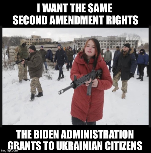 Guns fight Russian tyranny but not US government tyranny? | I WANT THE SAME 
SECOND AMENDMENT RIGHTS; THE BIDEN ADMINISTRATION
GRANTS TO UKRAINIAN CITIZENS | image tagged in guns,gun control,gun laws,second amendment | made w/ Imgflip meme maker