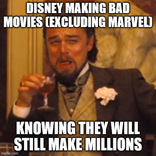Disney everytime it takes direct control of a movie(aka what happened to the sequels) | DISNEY MAKING BAD MOVIES (EXCLUDING MARVEL); KNOWING THEY WILL STILL MAKE MILLIONS | image tagged in memes,laughing leo | made w/ Imgflip meme maker