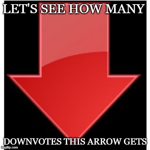 downvotes | LET'S SEE HOW MANY; DOWNVOTES THIS ARROW GETS | image tagged in downvotes | made w/ Imgflip meme maker
