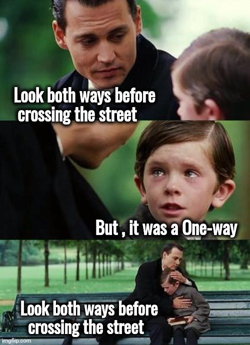 crying-boy-on-a-bench | Look both ways before 
    crossing the street But , it was a One-way Look both ways before 
      crossing the street | image tagged in crying-boy-on-a-bench | made w/ Imgflip meme maker