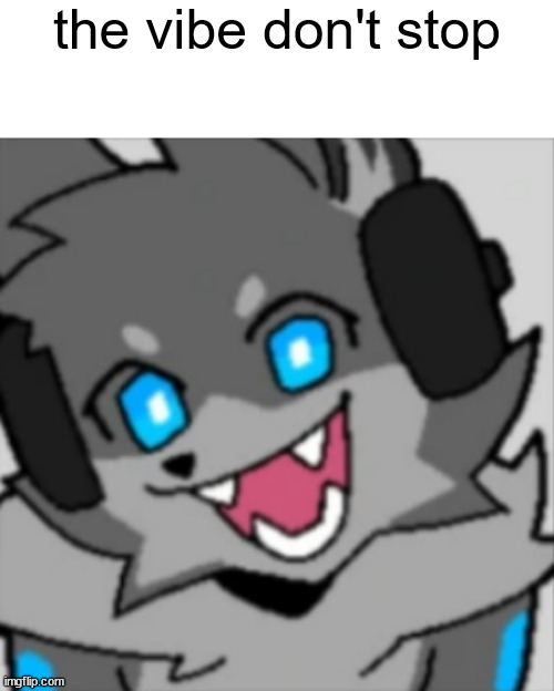 gooposting | the vibe don't stop | made w/ Imgflip meme maker