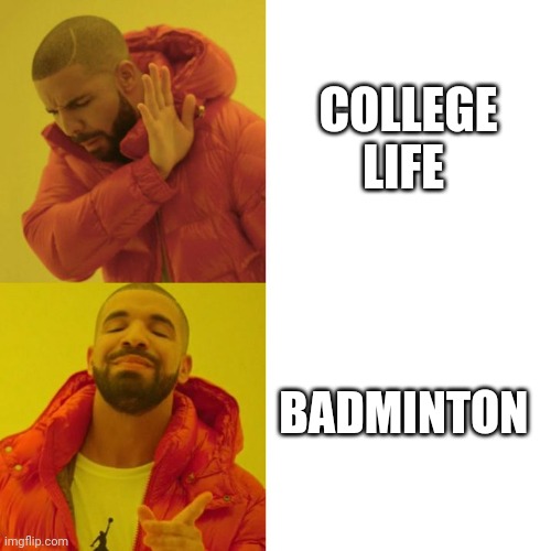 Drake Blank | COLLEGE LIFE; BADMINTON | image tagged in drake blank | made w/ Imgflip meme maker