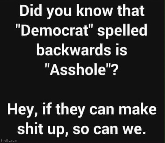 Democrats are ass backwards | image tagged in stupid liberals | made w/ Imgflip meme maker