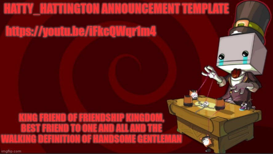 https://youtu.be/iFkcQWqr1m4 | https://youtu.be/iFkcQWqr1m4 | image tagged in hatty_hattington announcement template v3 | made w/ Imgflip meme maker
