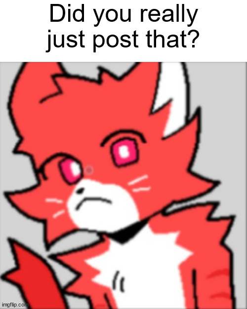 gooposting | Did you really just post that? | made w/ Imgflip meme maker