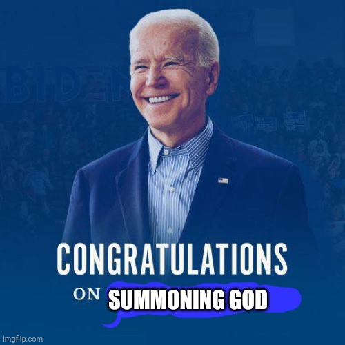 Biden congratulations on a great debate | SUMMONING GOD | image tagged in biden congratulations on a great debate | made w/ Imgflip meme maker