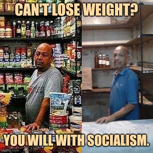The diet plan that doesn't fail. | CAN'T LOSE WEIGHT? YOU WILL WITH SOCIALISM. | image tagged in venezuela market | made w/ Imgflip meme maker