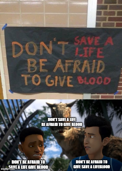 I know it's the stream name, but... YOU HAD ONE JOB!!!!! | DON'T SAVE A LIFE BE AFRAID TO GIVE BLOOD; DON'T BE AFRAID TO SAVE A LIFE GIVE BLOOD; DON'T BE AFRAID TO GIVE SAVE A LIFEBLOOD | image tagged in toro sneaking up on campers,you had one job just the one | made w/ Imgflip meme maker