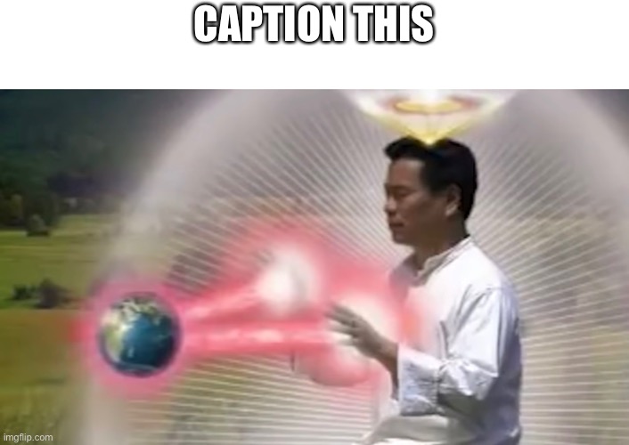 New Temp :p | CAPTION THIS | image tagged in destroy the earth | made w/ Imgflip meme maker