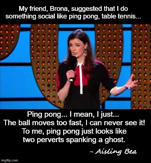 Ping-Pong Joke, Aisling Bea | image tagged in joke,funny,comedy | made w/ Imgflip meme maker