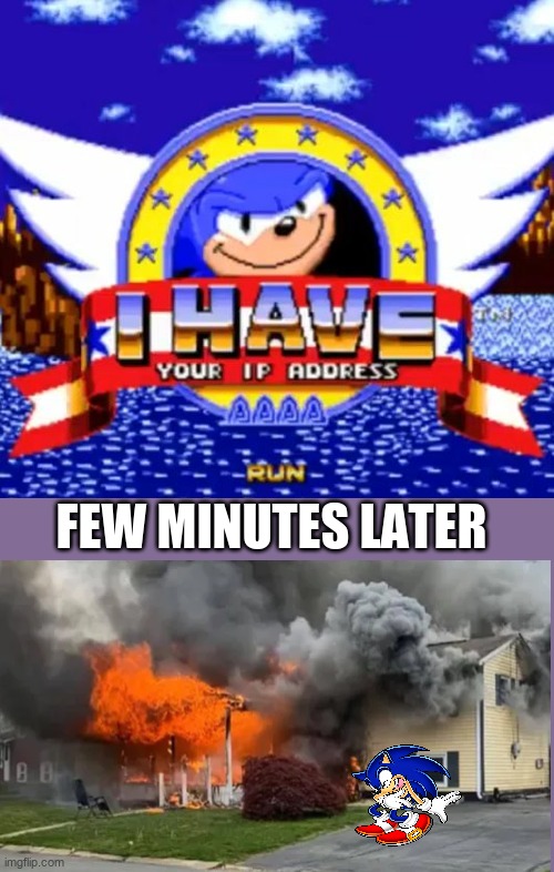 I have your IP address | FEW MINUTES LATER | image tagged in i have your ip address,sonic the hedgehog | made w/ Imgflip meme maker