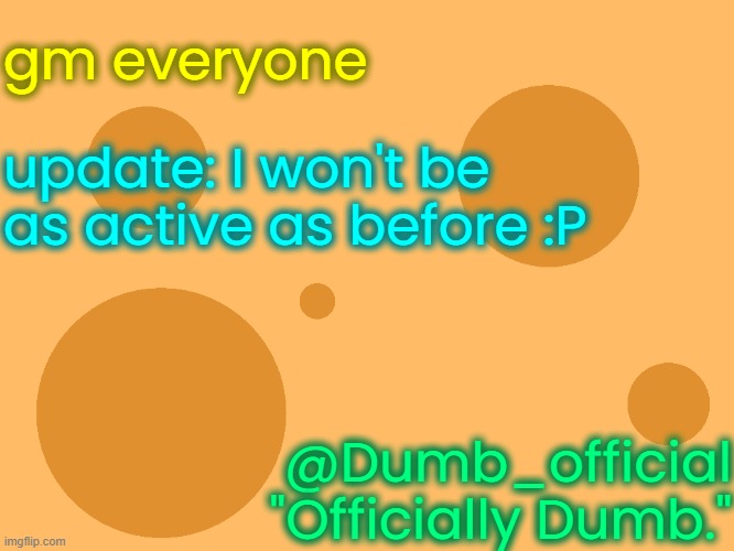 no_watermark | gm everyone; update: I won't be as active as before :P; @Dumb_official
"Officially Dumb." | image tagged in no_watermark | made w/ Imgflip meme maker