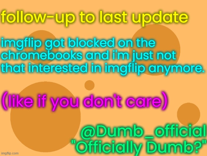 no_watermark | follow-up to last update; imgflip got blocked on the chromebooks and i'm just not that interested in imgflip anymore. (like if you don't care); @Dumb_official
"Officially Dumb?" | image tagged in no_watermark | made w/ Imgflip meme maker