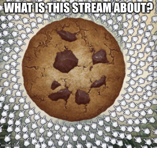 WHAT IS THIS STREAM ABOUT? | image tagged in cookie | made w/ Imgflip meme maker