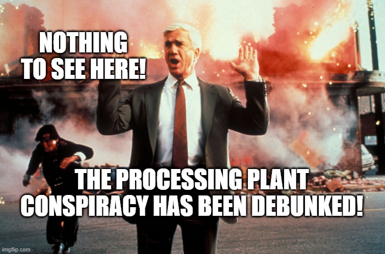 Stock Up |  NOTHING TO SEE HERE! THE PROCESSING PLANT CONSPIRACY HAS BEEN DEBUNKED! | image tagged in nothing to see here | made w/ Imgflip meme maker