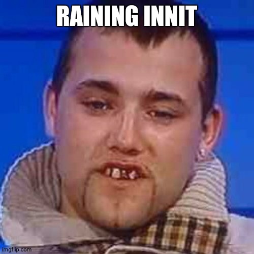 hows the weather in manchester | RAINING INNIT | image tagged in innit | made w/ Imgflip meme maker