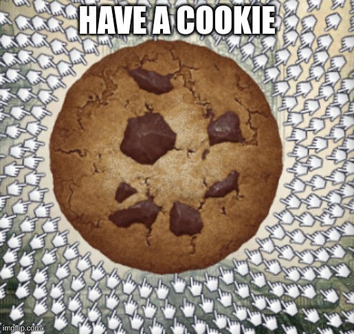 HAVE A COOKIE | image tagged in cookie | made w/ Imgflip meme maker