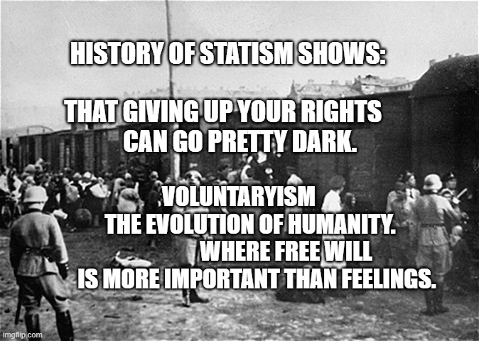 Holocaust Train | HISTORY OF STATISM SHOWS:                                   THAT GIVING UP YOUR RIGHTS                CAN GO PRETTY DARK. VOLUNTARYISM          THE EVOLUTION OF HUMANITY.                 WHERE FREE WILL IS MORE IMPORTANT THAN FEELINGS. | image tagged in holocaust train | made w/ Imgflip meme maker