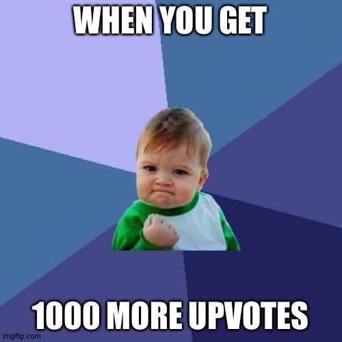 Success Kid | WHEN YOU GET; 1000 MORE UPVOTES | image tagged in memes,success kid | made w/ Imgflip meme maker