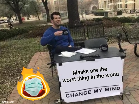 Change My Mind Meme | Masks are the worst thing in the world | image tagged in memes,change my mind | made w/ Imgflip meme maker