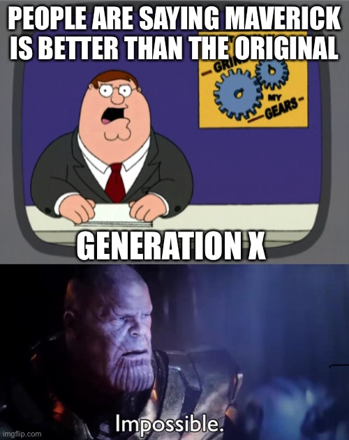  PEOPLE ARE SAYING MAVERICK IS BETTER THAN THE ORIGINAL; GENERATION X | image tagged in memes,peter griffin news,impossible | made w/ Imgflip meme maker