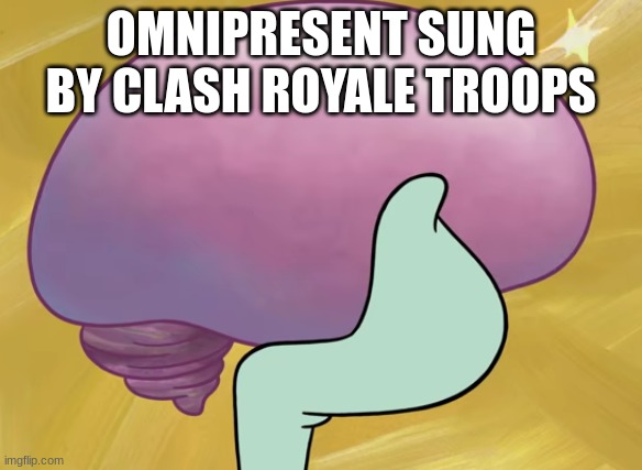 Squidward Smooth Brain | OMNIPRESENT SUNG BY CLASH ROYALE TROOPS | image tagged in squidward smooth brain | made w/ Imgflip meme maker