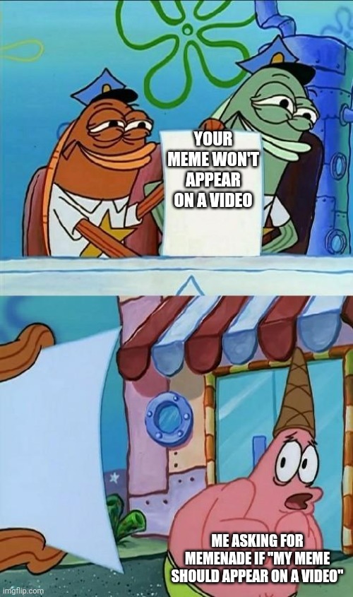 I'm waiting for you, Memenade, I'll wait here until this meme will appear | YOUR MEME WON'T APPEAR ON A VIDEO; ME ASKING FOR MEMENADE IF "MY MEME SHOULD APPEAR ON A VIDEO" | image tagged in patrick scared,memes,funny | made w/ Imgflip meme maker
