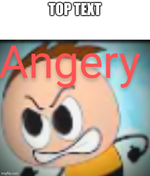 New Template! | TOP TEXT | image tagged in angery,memes,custom template,funny | made w/ Imgflip meme maker