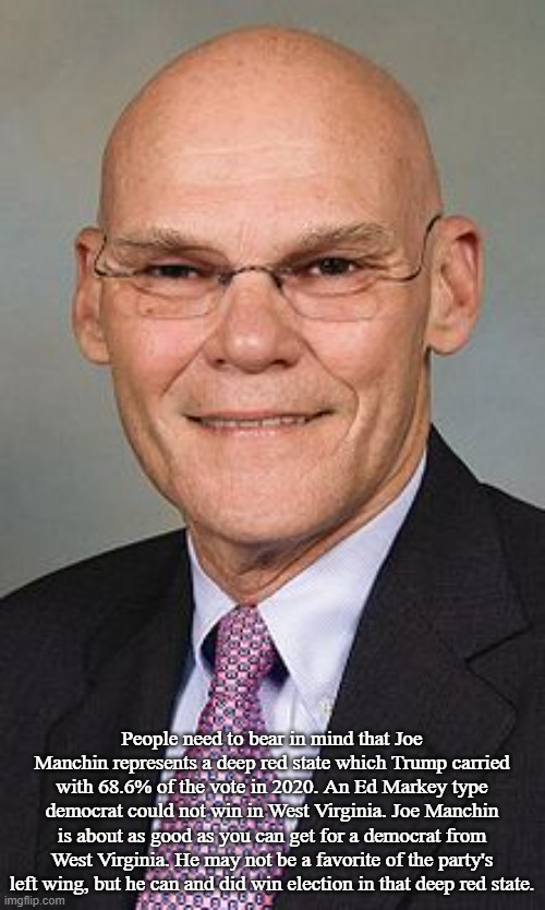 James Carville | People need to bear in mind that Joe Manchin represents a deep red state which Trump carried with 68.6% of the vote in 2020. An Ed Markey ty | image tagged in james carville | made w/ Imgflip meme maker