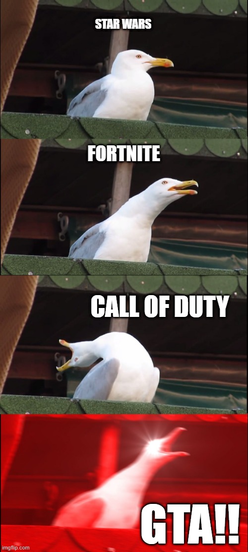 Shooting Games | STAR WARS; FORTNITE; CALL OF DUTY; GTA!! | image tagged in memes,inhaling seagull,shooting | made w/ Imgflip meme maker