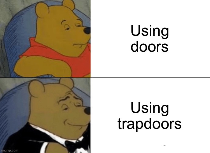 Tuxedo Winnie The Pooh | Using doors; Using trapdoors | image tagged in memes,tuxedo winnie the pooh,minecraft | made w/ Imgflip meme maker