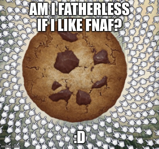 AM I FATHERLESS IF I LIKE FNAF? :D | image tagged in cookie | made w/ Imgflip meme maker