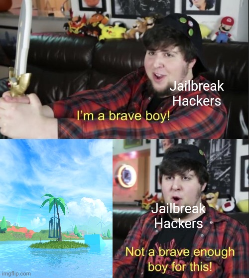 Jailbreak hacker's one fear | Jailbreak Hackers; Jailbreak Hackers | image tagged in im a brave boy,roblox,hackers,memes,jailbreak | made w/ Imgflip meme maker