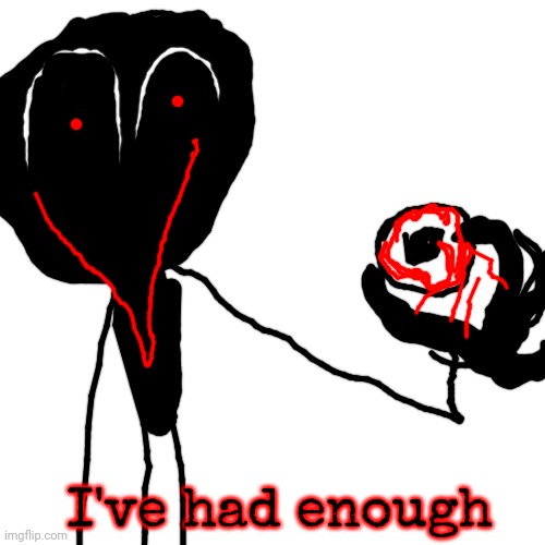 Blank Transparent Square Meme | I've had enough | image tagged in memes,blank transparent square | made w/ Imgflip meme maker