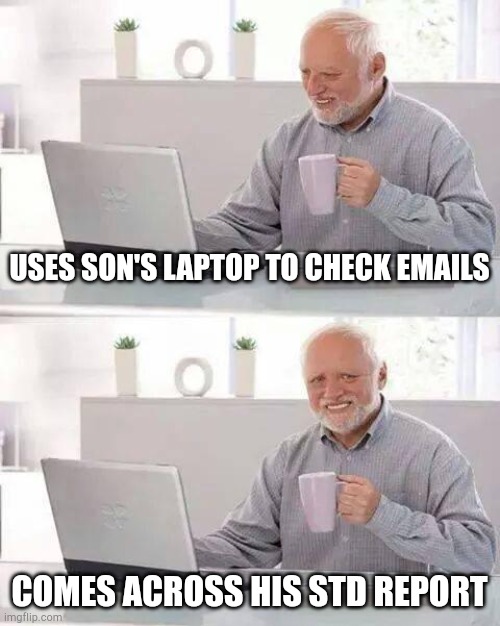 Hide the Pain Harold | USES SON'S LAPTOP TO CHECK EMAILS; COMES ACROSS HIS STD REPORT | image tagged in memes,hide the pain harold | made w/ Imgflip meme maker