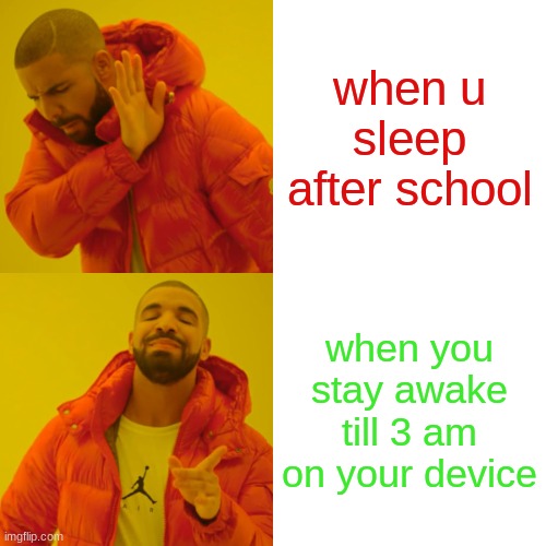 Drake Hotline Bling | when u sleep after school; when you stay awake till 3 am on your device | image tagged in memes,drake hotline bling | made w/ Imgflip meme maker