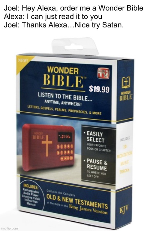 As Seen on TV | Joel: Hey Alexa, order me a Wonder Bible
Alexa: I can just read it to you
Joel: Thanks Alexa…Nice try Satan. $19.99 | image tagged in funny memes,the bible,mchale | made w/ Imgflip meme maker